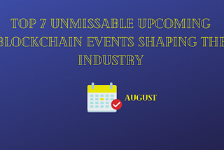 Top 7 Unmissable August Months Upcoming Blockchain Events Shaping the Industry