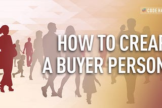 HOW TO CREATE A DETAILED BUYER PERSONA
