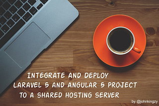 Integrate and Deploy a Laravel and Angular project to a Shared hosting server.