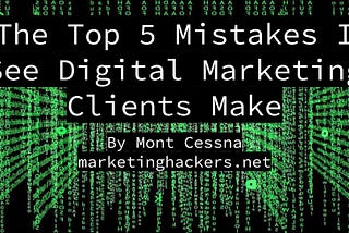 THE TOP 5 MISTAKES I SEE DIGITAL MARKETING CLIENTS MAKE