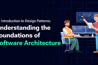 An Introduction to Design Patterns: Understanding the Foundations of Software Architecture