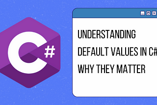 Understanding Default Values in C#: Why They Matter