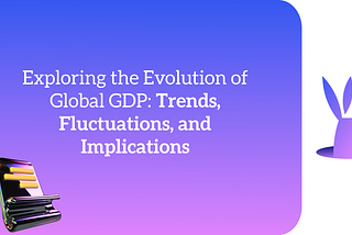 Exploring the Evolution of Global GDP: Trends, Fluctuations, and Implications