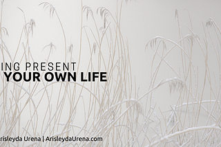 Being Present in Your Own Life