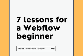 7 lessons for a Webflow beginner, from a Webflow beginner