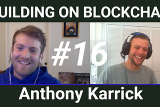 Building on Blockchain pt 16 ft. Anthony Karrick