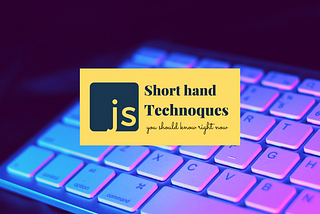 Short hand JavaScript Techniques you should know in 2021