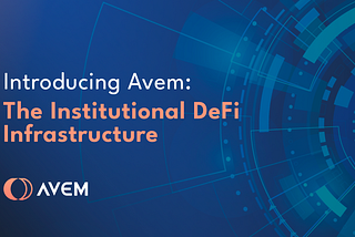 Introducing Avem: The Institutional DeFi Infrastructure