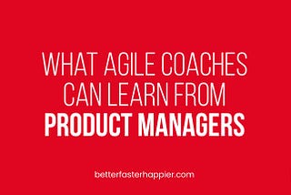 This displays the title of the blog: what agile coaches can learn from product managers