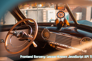 Frontend Sorcery: Lesser-Known JavaScript API Tips