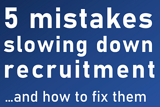 Hiring too slow? Making just 1 of these mistakes can cause weeks of delays