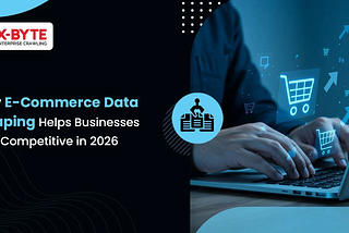 How E-Commerce Data Scraping Helps Businesses Stay Competitive in 2026
