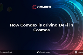 How Comdex is driving DeFi in Cosmos.