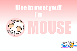 Nice to meet you!
I’m Mouse!