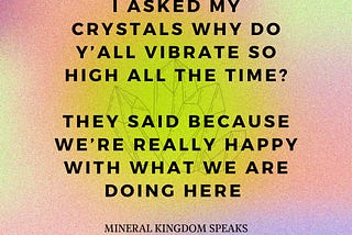 I seriously asked a few of my crystals this…and this was their response.