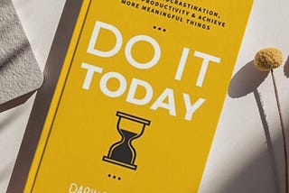 The Summary of “ DO IT TODAY by Darius Foroux’s