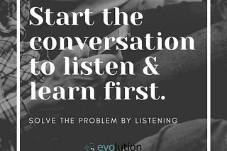 Solve Problems by Listening not Selling!