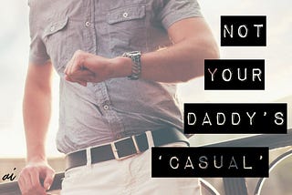 Not Your Daddy’s ‘Casual’