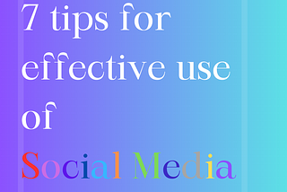 7 Tips for Effective Use of Social Media