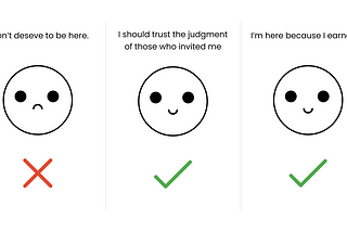 Impostor syndrome illustration showing 3 art boards. 1- “I don’t deserve to be here” with a sad face and a red “X”. 2- “I should trust the judgement of those who invited me” with a smiley face and a green checkmark. And 3- “I’m here because I earned it” with a smiley face and a green checkmark.