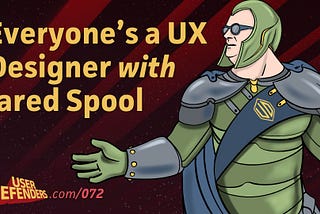 072: Everyone's a UX Designer with Jared Spool (Transcript)