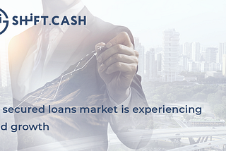 The secured loans market is experiencing rapid growth