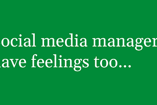 Rectangular image. Green background. Text reads: Social media managers have feelings too.