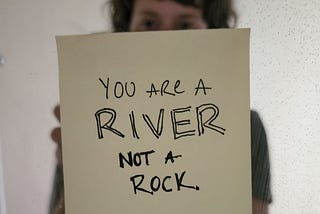 I am a river, not a rock
