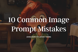 10 Image Prompting Mistakes—and how to avoid them