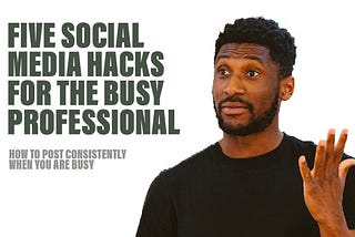 FIVE SOCIAL MEDIA HACKS FOR THE BUSY PROFESSIONAL