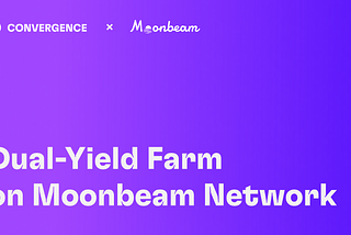 Convergence Finance Launched Farm on Moonbeam and Introducing Dual-Yield Farm with Celer Network