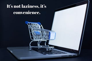 I used Canva and put the words, “It’s not laziness, it’s convenience on a photo of a shopping cart sitting on top of a laptop.