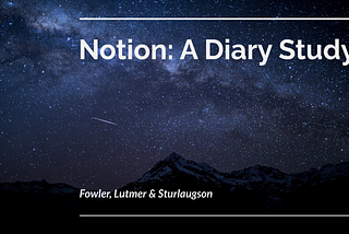 Notion: A Diary Study facilitated by Clint Fowler, Trent Lutmer, and CJ Sturlaugson. This is a cover image.