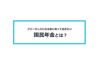 フリーランスになる前に知っておきたい年金のこと