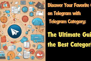 Discover Your Favorite Content on Telegram with Telegram Category: The Ultimate Guide to the Best…