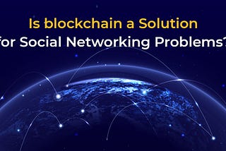 Is Blockchain a Solution for Social Networking Problem?