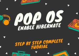 POP OS! Hibernate enable step by step Complete tutorial and references.