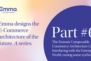 Part 6: Emma’s Composable Commerce Architecture (2 of 3): Interfacing with the Enterprise World…