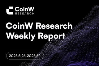 CoinW Research Weekly Report（2025.5.26–2025.6.1）
