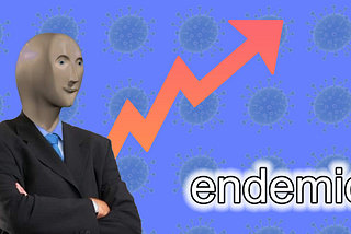 The stonks guy is looking at a rising arrow in orange; in the blue background there are faded away viruses. To the bottom right is white text that says “endemic”