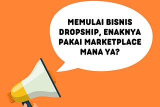 Memulai Bisnis Dropship, Enaknya Pakai Marketplace Mana Ya?