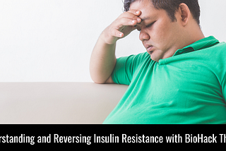 Understanding and Reversing Insulin Resistance with BioHack The Fat