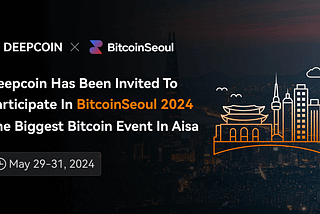 Deepcoin Has Been invited to Participate in BitcoinSeoul 2024, Asia’s largest Bitcoin event