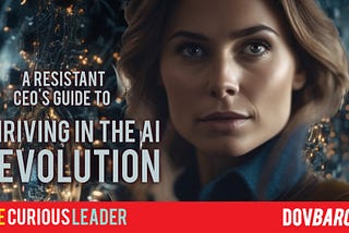 How To Get Your Brain to Stop Resisting: A CEOs Guide to Thriving in the AI Revolution”