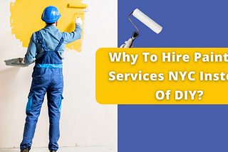 Why To Hire Painting Services NYC Instead Of DIY?