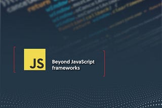 Beyond JavaScript frameworks, which are the common concepts you need to know?