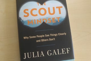 Photo of the book, “The Scout Mindset: Why Some People See Things Clearly and Others Don’t”, by Julia Galef