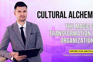 Cultural Alchemy: The Magic of Transformation in Organizations