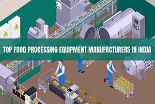 Top Food Processing Equipment Manufacturers in India