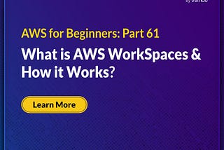 AWS for Beginners: What is AWS WorkSpaces and How it Works? — Part 61